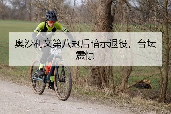 奥沙利文第八冠后暗示退役，台坛震惊